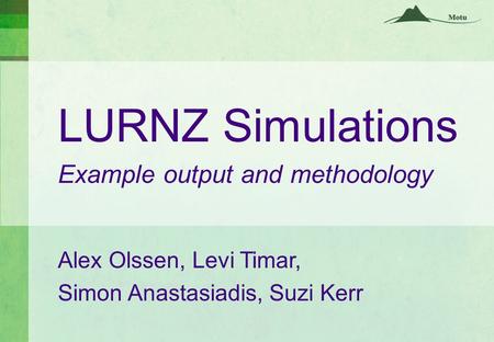 LURNZ Simulations Example output and methodology Alex Olssen, Levi Timar, Simon Anastasiadis, Suzi Kerr.