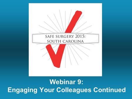 Webinar 9: Engaging Your Colleagues Continued. Mark Your Calendars For The Patient Safety Symposium Columbia, South Carolina April 24 th – OR Team Training,
