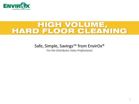 Safe, Simple, Savings™ from EnvirOx® For the Distributor Sales Professional 1.