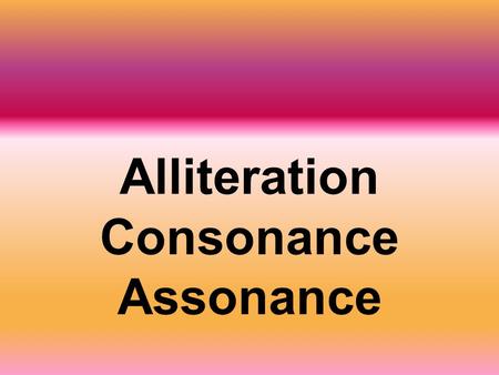 Alliteration Consonance Assonance. Alliteration Same starting sound Repetition of CONSONANT sounds at the BEGINNING of words I was once a wanderer on.