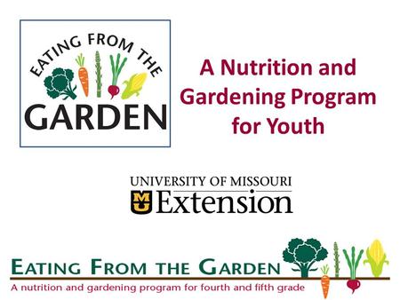 A Nutrition and Gardening Program for Youth. Goal of Eating from the Garden We are encouraging kids to eat more fruits and vegetables by growing gardens.