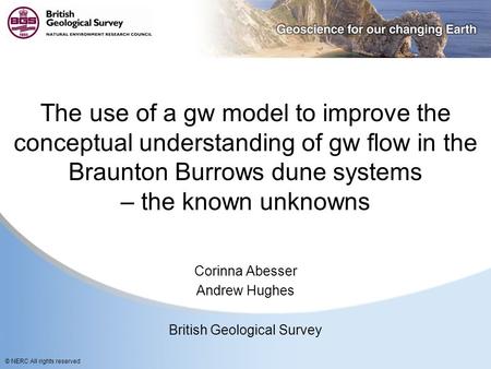 © NERC All rights reserved The use of a gw model to improve the conceptual understanding of gw flow in the Braunton Burrows dune systems – the known unknowns.