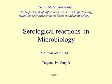 Serological reactions in Microbiology Tatyana Ivakhnyuk The Department of Infectious Diseases and Epidemiology with Course of Microbiology, Virology and.