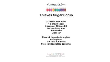 Thieves Sugar Scrub 2 TBSP Coconut Oil 1 c brown sugar 6 drops of Thieves EO Glass mixing bowl Hand mixer Glass jar Place all ingredients in glass mixing.