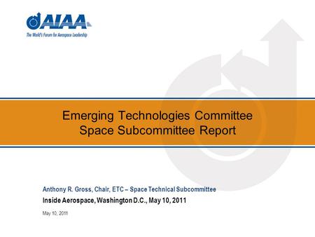 Emerging Technologies Committee Space Subcommittee Report Inside Aerospace, Washington D.C., May 10, 2011 May 10, 2011 Anthony R. Gross, Chair, ETC – Space.