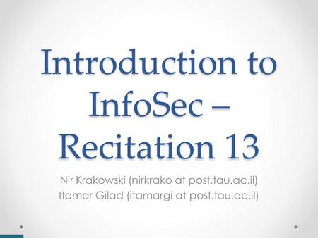 Introduction to InfoSec – Recitation 13 Nir Krakowski (nirkrako at post.tau.ac.il) Itamar Gilad (itamargi at post.tau.ac.il)