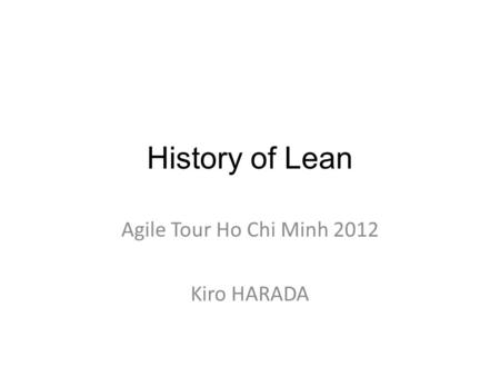 History of Lean Agile Tour Ho Chi Minh 2012 Kiro HARADA.