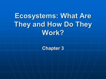Ecosystems: What Are They and How Do They Work? Chapter 3.