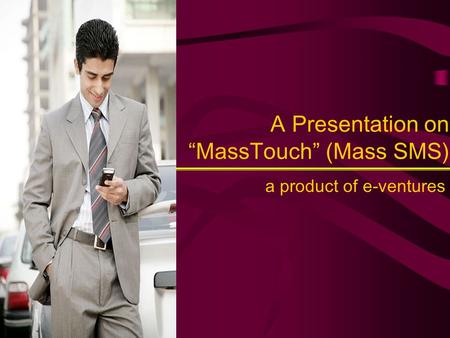 A product of e-ventures A Presentation on “MassTouch” (Mass SMS)