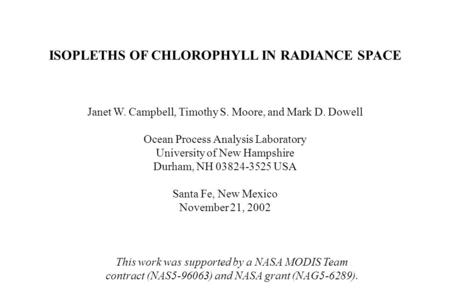 ISOPLETHS OF CHLOROPHYLL IN RADIANCE SPACE Janet W. Campbell, Timothy S. Moore, and Mark D. Dowell Ocean Process Analysis Laboratory University of New.