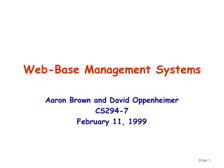 Slide 1 Web-Base Management Systems Aaron Brown and David Oppenheimer CS294-7 February 11, 1999.