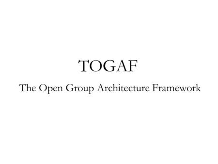 TOGAF The Open Group Architecture Framework