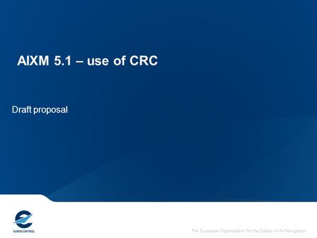 The European Organisation for the Safety of Air Navigation AIXM 5.1 – use of CRC Draft proposal.