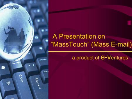 A Presentation on “MassTouch” (Mass E-mail) a product of e-v entures.