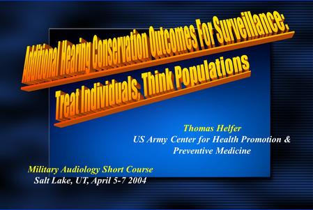 Thomas Helfer US Army Center for Health Promotion & Preventive Medicine Military Audiology Short Course Salt Lake, UT, April 5-7 2004.