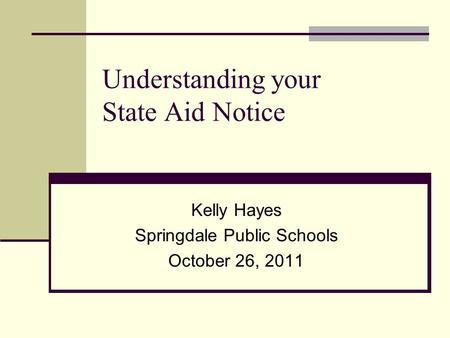 Understanding your State Aid Notice Kelly Hayes Springdale Public Schools October 26, 2011.