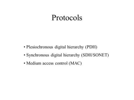 Protocols Plesiochronous digital hierarchy (PDH) Synchronous digital hierarchy (SDH/SONET) Medium access control (MAC)