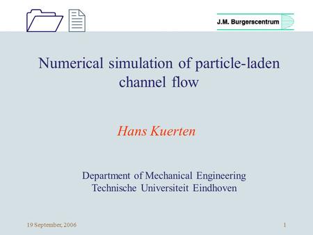 1212 19 September, 20061 Numerical simulation of particle-laden channel flow Hans Kuerten Department of Mechanical Engineering Technische Universiteit.