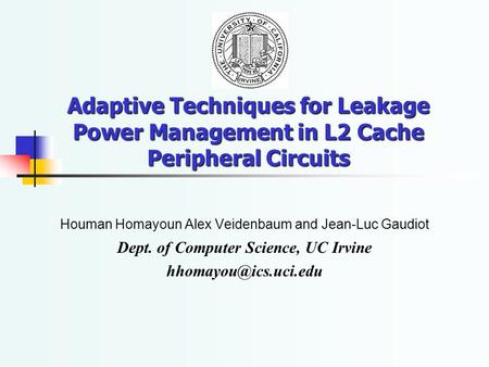 Adaptive Techniques for Leakage Power Management in L2 Cache Peripheral Circuits Houman Homayoun Alex Veidenbaum and Jean-Luc Gaudiot Dept. of Computer.