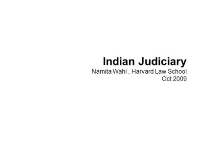 Indian Judiciary Namita Wahi, Harvard Law School Oct 2009.