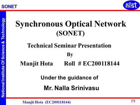 National Institute Of Science & Technology SONET Manjit Hota (EC200118144) [1] Synchronous Optical Network (SONET) Technical Seminar Presentation By Manjit.