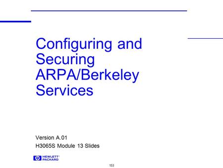 153 Configuring and Securing ARPA/Berkeley Services Version A.01 H3065S Module 13 Slides.