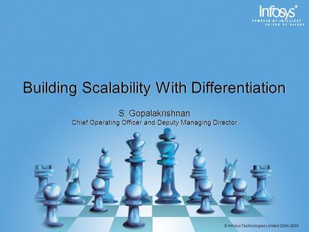 © Infosys Technologies Limited 2004-2005 Building Scalability With Differentiation S. Gopalakrishnan Chief Operating Officer and Deputy Managing Director.