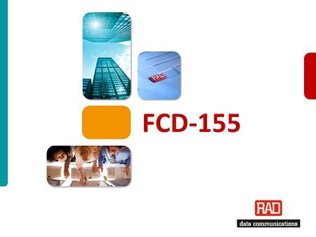 FCD-155_2012 Slide 1 FCD-155. FCD-155_2012 Slide 2 FCD-155 STM-1/OC-3 Terminal Compact (1U ½ 19”) Next Generation standard STM-1/OC-3 Terminal supporting.