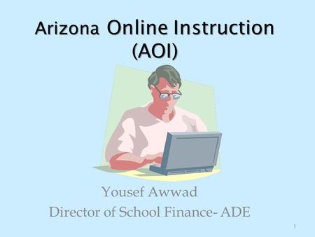 Arizona Online Instruction (AOI) Yousef Awwad Director of School Finance- ADE 1.