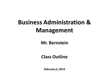 Business Administration & Management Mr. Bernstein Class Outline February 2, 2015.