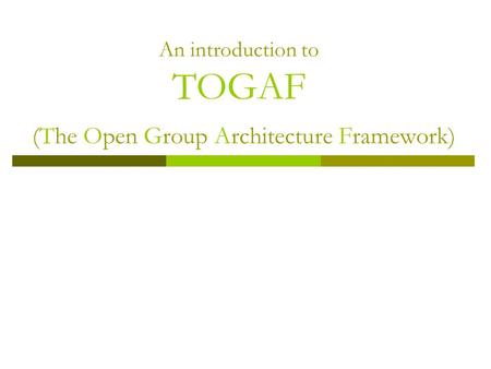 An introduction to TOGAF (The Open Group Architecture Framework)