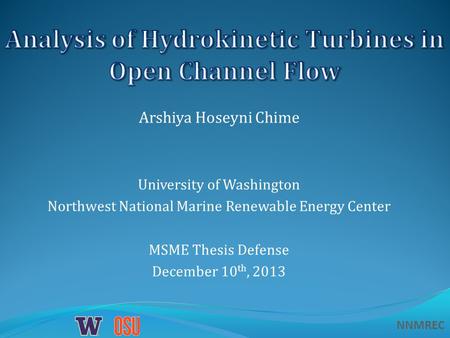 NNMREC Arshiya Hoseyni Chime University of Washington Northwest National Marine Renewable Energy Center MSME Thesis Defense December 10 th, 2013.