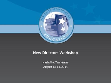New Directors WorkshopNew Directors Workshop Nashville, TennesseeNashville, Tennessee August 13-14, 2014August 13-14, 2014.