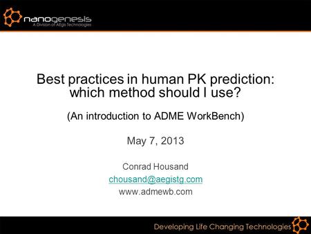 Best practices in human PK prediction: which method should I use? (An introduction to ADME WorkBench) May 7, 2013 Conrad Housand