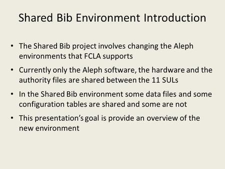 Shared Bib Environment Introduction The Shared Bib project involves changing the Aleph environments that FCLA supports Currently only the Aleph software,