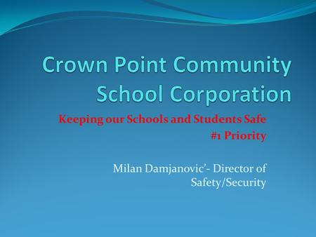 Keeping our Schools and Students Safe #1 Priority Milan Damjanovic’- Director of Safety/Security.