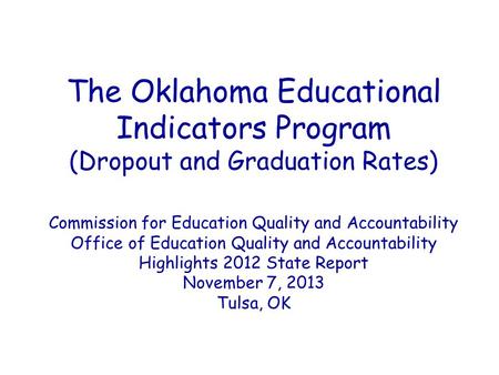 The Oklahoma Educational Indicators Program (Dropout and Graduation Rates) Commission for Education Quality and Accountability Office of Education Quality.