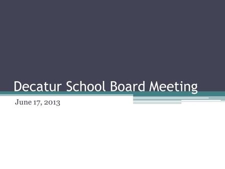 Decatur School Board Meeting June 17, 2013. Decatur Superintendent’s Report June 17, 2013.
