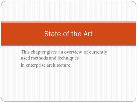 This chapter gives an overview of currently used methods and techniques in enterprise architecture State of the Art.