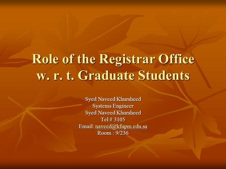 Role of the Registrar Office w. r. t. Graduate Students Syed Naveed Khursheed Systems Engineer Syed Naveed Khursheed Tel # 3105
