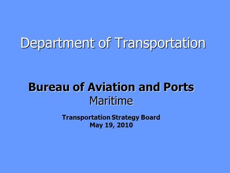 Department of Transportation Bureau of Aviation and Ports Maritime Transportation Strategy Board May 19, 2010.