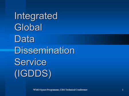 WMO Space Programme, CBS Technical Conference1 Integrated Global Data Dissemination Service (IGDDS)