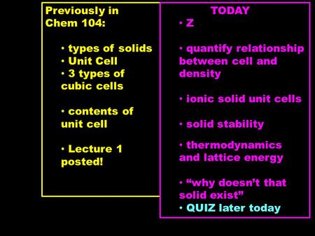 Previously in Chem 104: types of solids Unit Cell 3 types of cubic cells contents of unit cell Lecture 1 posted! TODAY Z quantify relationship between.