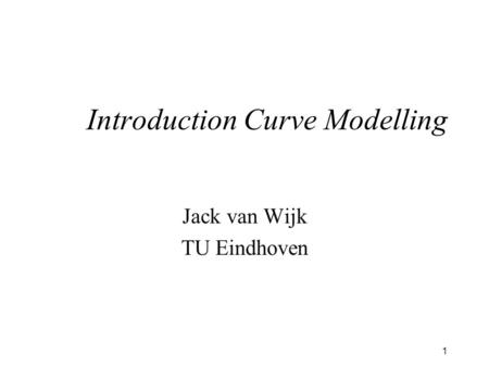 1 Introduction Curve Modelling Jack van Wijk TU Eindhoven.