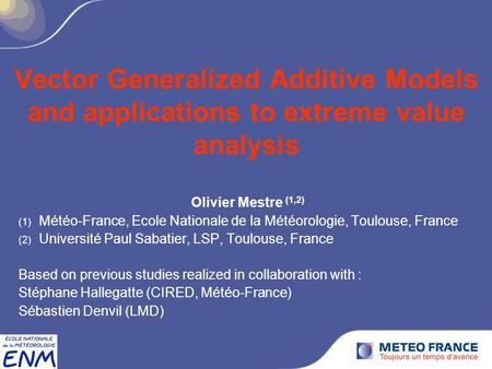 Vector Generalized Additive Models and applications to extreme value analysis Olivier Mestre (1,2) (1) Météo-France, Ecole Nationale de la Météorologie,