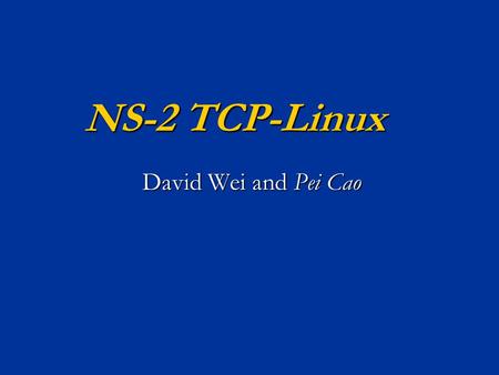 NS-2 TCP-Linux David Wei and Pei Cao. Outline Motivation Motivation Code structure of NS-2 TCP-Linux agent Code structure of NS-2 TCP-Linux agent Design.