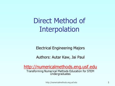 1 Direct Method of Interpolation Electrical Engineering Majors Authors: Autar Kaw, Jai Paul
