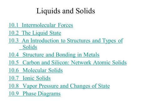 10.1 Intermolecular Forces 10.2 The Liquid State 10.3 An Introduction to Structures and Types of Solids 10.4 Structure and Bonding in Metals 10.5 Carbon.