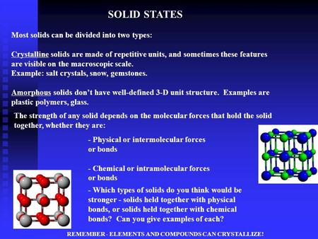 SOLID STATES Most solids can be divided into two types: Crystalline solids are made of repetitive units, and sometimes these features are visible on the.