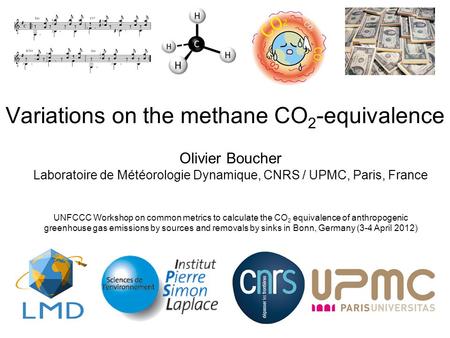 Variations on the methane CO 2 -equivalence Olivier Boucher Laboratoire de Météorologie Dynamique, CNRS / UPMC, Paris, France UNFCCC Workshop on common.